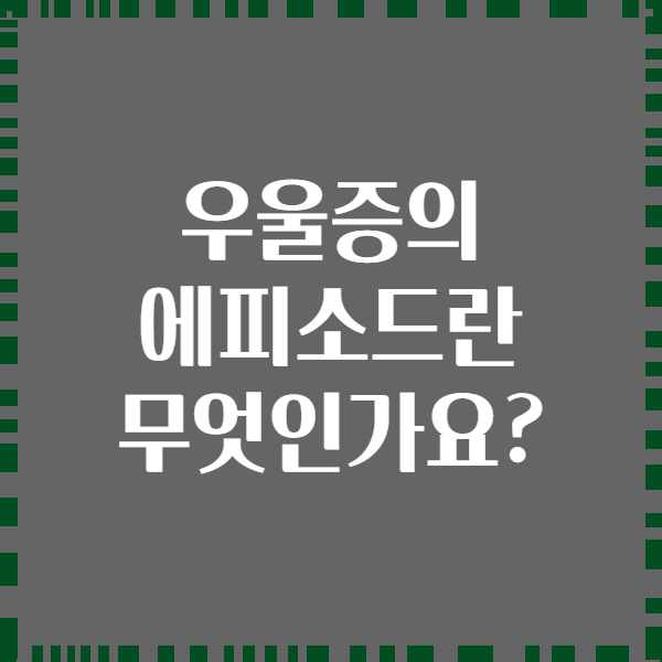 우울증의 에피소드란 무엇인가요?