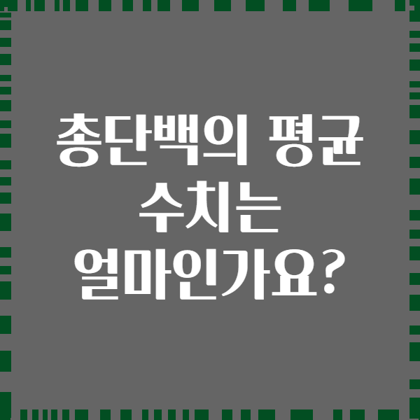 총단백의 평균 수치는 얼마인가요?
